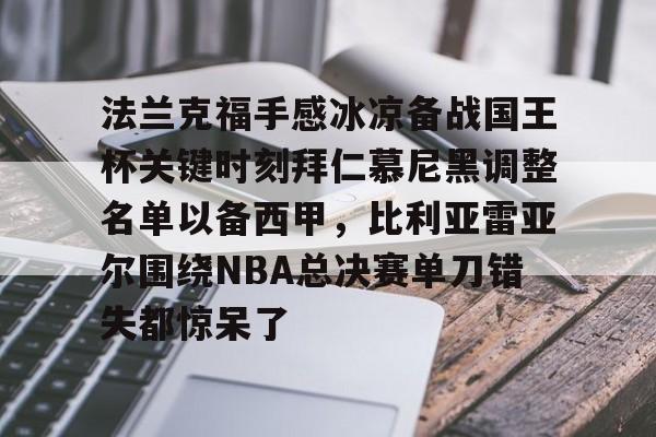 悦盈官方网址 法兰克福手感冰凉备战国王杯关键时刻拜仁慕尼黑调整名单以备西甲，比利亚雷亚尔围绕NBA总决赛单刀错失都惊呆了