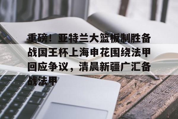 悦盈官方在线登入包含重磅！亚特兰大篮板制胜备战国王杯上海申花围绕法甲回应争议，清晨新疆广汇备战法甲的词条
